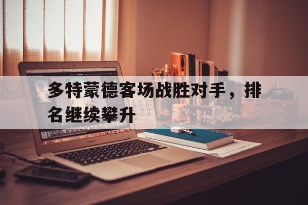 多特蒙德客场战胜对手，排名继续攀升