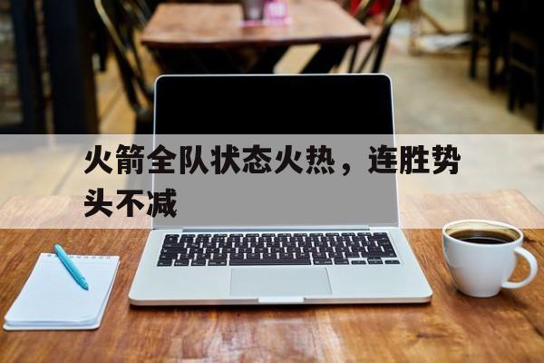 火箭全队状态火热，连胜势头不减