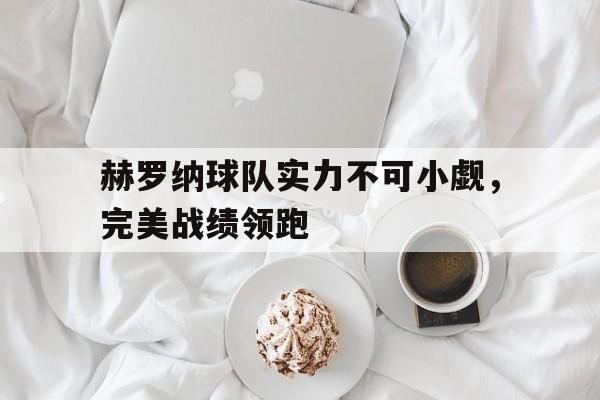赫罗纳球队实力不可小觑，完美战绩领跑